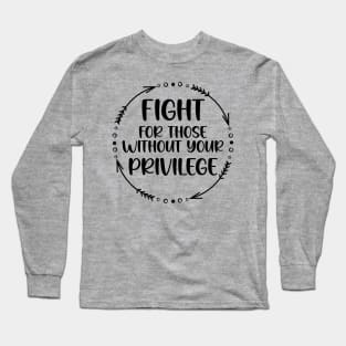 Fight For Those Without Your Privilege, Fight For Womens Rights Long Sleeve T-Shirt